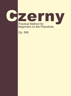 Praktische Methode für Anfänger, op. 599: Klaviertechnik - Practical Method for Beginners, Op. 599: Piano Technique