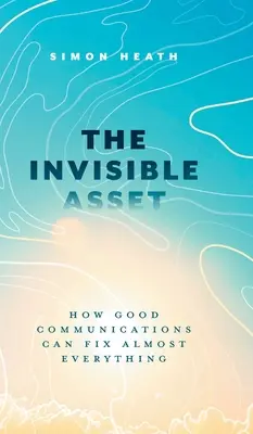 Das unsichtbare Kapital: Wie gute Kommunikation fast alles richten kann - The Invisible Asset: How Good Communications Can Fix Almost Everything