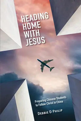 Mit Jesus auf dem Heimweg: Chinesische Studenten auf die Nachfolge Christi in China vorbereiten - Heading Home with Jesus: Preparing Chinese Students to Follow Christ in China