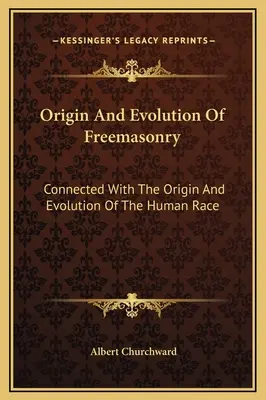 Ursprung und Entwicklung der Freimaurerei: In Verbindung mit dem Ursprung und der Entwicklung der menschlichen Ethnie - Origin And Evolution Of Freemasonry: Connected With The Origin And Evolution Of The Human Race