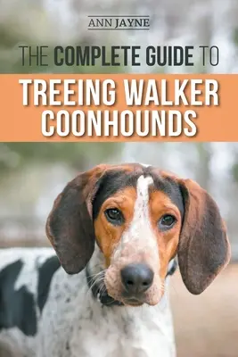 Der vollständige Leitfaden für Treeing Walker Coonhounds: Finden, Aufziehen, Trainieren, Füttern, Trainieren, Sozialisieren und Liebhaben Ihres neuen Walker Coonhound-Welpen - The Complete Guide to Treeing Walker Coonhounds: Finding, Raising, Training, Feeding, Exercising, Socializing, and Loving Your New Walker Coonhound Pu