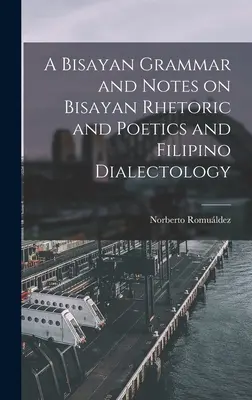 Eine bisayanische Grammatik und Anmerkungen zur bisayanischen Rhetorik und Poetik sowie zur philippinischen Dialektologie - A Bisayan Grammar and Notes on Bisayan Rhetoric and Poetics and Filipino Dialectology