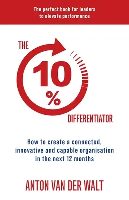 Das 10 %-Unterscheidungsmerkmal: Wie man in den nächsten 12 Monaten eine vernetzte, innovative und leistungsfähige Organisation schafft - The 10% Differentiator: How to create a connected, innovative and capable organisation in the next 12 months