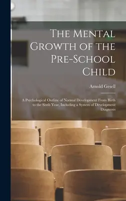 Die geistige Entwicklung des Vorschulkindes; ein psychologischer Abriss der normalen Entwicklung von der Geburt bis zum sechsten Lebensjahr, einschließlich eines Systems der Entwicklung - The Mental Growth of the Pre-school Child; a Psychological Outline of Normal Development From Birth to the Sixth Year, Including a System of Developme