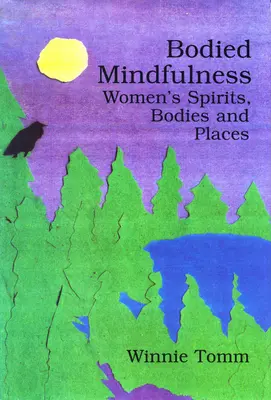 Körperliche Achtsamkeit: Geist, Körper und Orte von Frauen - Bodied Mindfulness: Women's Spirits, Bodies and Places