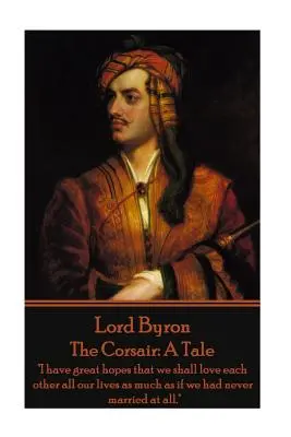 Lord Byron - Der Korsar: A Tale: I have great hopes that we shall love each other all our lives as much as if we had never married at all.