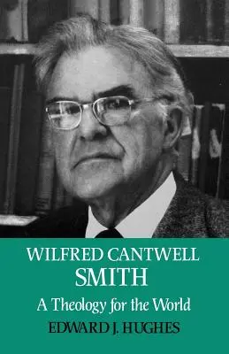 Wilfred Cantwell Smith: Eine Theologie für die Welt - Wilfred Cantwell Smith: A Theology for the World