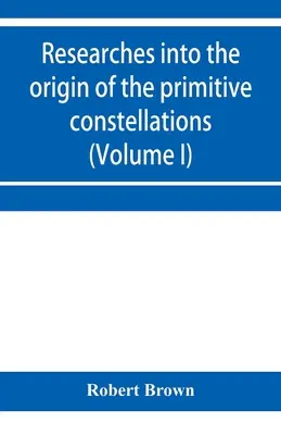 Forschungen über den Ursprung der primitiven Sternbilder der Griechen, Phönizier und Babylonier (Band I) - Researches into the origin of the primitive constellations of the Greeks, Phoenicians and Babylonians (Volume I)