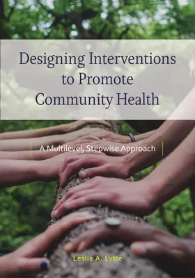 Entwurf von Interventionen zur Förderung der Gesundheit in der Gemeinschaft: Ein mehrstufiger, schrittweiser Ansatz - Designing Interventions to Promote Community Health: A Multilevel, Stepwise Approach