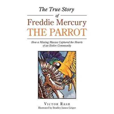 Die wahre Geschichte von Freddie Mercury, dem Papagei: Wie ein vermisster Ara die Herzen einer ganzen Gemeinde eroberte - The True Story of Freddie Mercury the Parrot: How a Missing Macaw Captured the Hearts of an Entire Community