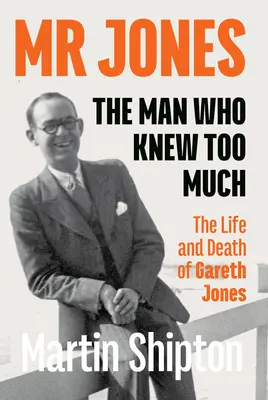 MR Jones - Der Mann, der zu viel wusste: Das Leben und der Tod von Gareth Jones - MR Jones - The Man Who Knew Too Much: The Life and Death of Gareth Jones