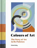 Farben der Kunst - Die Geschichte der Kunst in 80 Paletten - Colours of Art - The Story of Art in 80 Palettes