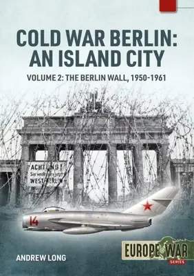 Kalter Krieg in Berlin: Eine Inselstadt: Band 2: Die Berliner Mauer 1950-1961 - Cold War Berlin: An Island City: Volume 2: The Berlin Wall 1950-1961