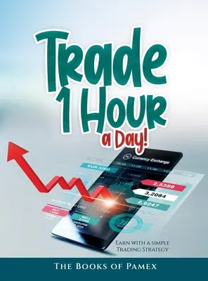 Trade 1 Hour a Day: Verdienen Sie mit einer einfachen Handelsstrategie - Trade 1 Hour a Day!: Earn with a simple Trading Strategy