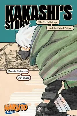 Naruto: Kakashis Geschichte--Der sechste Hokage und der gescheiterte Prinz - Naruto: Kakashi's Story--The Sixth Hokage and the Failed Prince