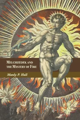 Melchisedek und das Mysterium des Feuers: Eine Abhandlung in drei Teilen - Melchizedek and the Mystery of Fire: A Treatise in Three Parts