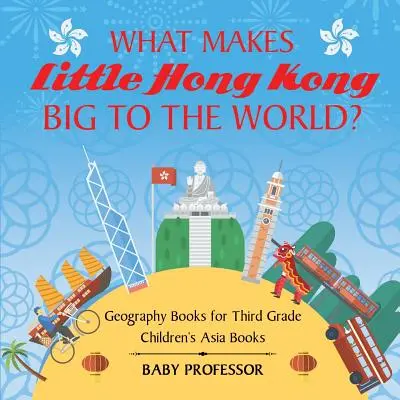 Was macht das kleine Hongkong so groß für die Welt? Geografiebücher für die dritte Klasse Kinderbücher über Asien - What Makes Little Hong Kong Big to the World? Geography Books for Third Grade Children's Asia Books