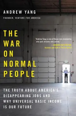 Der Krieg gegen normale Menschen: Die Wahrheit über Amerikas verschwindende Arbeitsplätze und warum das universelle Grundeinkommen unsere Zukunft ist - The War on Normal People: The Truth about America's Disappearing Jobs and Why Universal Basic Income Is Our Future