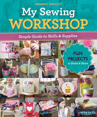 Meine Nähwerkstatt: Einfacher Leitfaden für Fertigkeiten und Zubehör; 40 lustige Projekte zum Nähen und Teilen - My Sewing Workshop: Simple Guide to Skills & Supplies; 40 Fun Projects to Stitch & Share