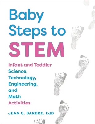 Baby Steps to Stem: Aktivitäten für Kleinkinder in den Bereichen Wissenschaft, Technologie, Ingenieurwesen und Mathematik - Baby Steps to Stem: Infant and Toddler Science, Technology, Engineering, and Math Activities