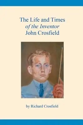 Das Leben und die Zeiten des Erfinders John Crosfield - The Life and Times of the Inventor John Crosfield