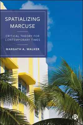 Spatializing Marcuse: Kritische Theorie für die Gegenwart - Spatializing Marcuse: Critical Theory for Contemporary Times