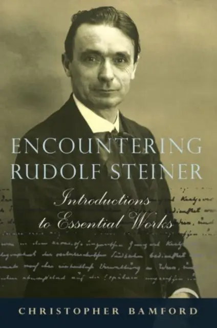 Begegnungen mit Rudolf Steiner: Einführungen in wesentliche Werke - Encountering Rudolf Steiner: Introductions to Essential Works