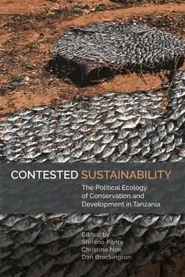 Umkämpfte Nachhaltigkeit: Die politische Ökologie von Naturschutz und Entwicklung in Tansania - Contested Sustainability: The Political Ecology of Conservation and Development in Tanzania