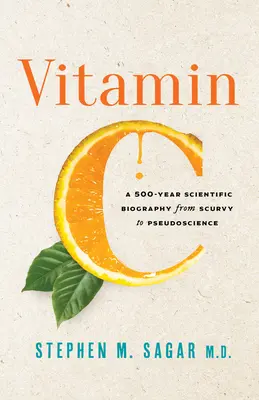 Vitamin C: Eine 500-jährige wissenschaftliche Biographie von Skorbut bis zur Pseudowissenschaft - Vitamin C: A 500-Year Scientific Biography from Scurvy to Pseudoscience