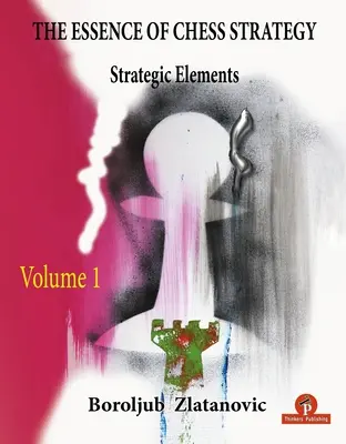 Die Essenz der Schachstrategie Band 1: Strategische Elemente - The Essence of Chess Strategy Volume 1: Strategic Elements