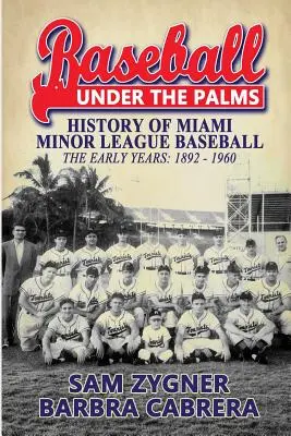 Baseball unter den Palmen: Die Geschichte des Miami Minor League Baseballs - Die frühen Jahre 1892 - 1960 - Baseball Under the Palms: The History of Miami Minor League Baseball - The Early Years 1892 - 1960