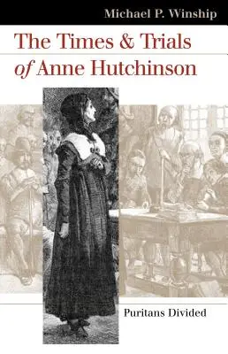 Die Zeiten und Prozesse von Anne Hutchinson: Gespaltene Puritaner - The Times and Trials of Anne Hutchinson: Puritans Divided
