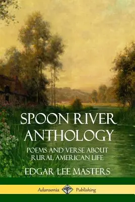 Löffelfluss-Anthologie: Gedichte und Verse über das ländliche Leben in Amerika - Spoon River Anthology: Poems and Verse About Rural American Life