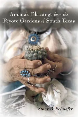 Amadas Segnungen aus den Peyote-Gärten von Südtexas - Amada's Blessings from the Peyote Gardens of South Texas