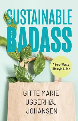 Nachhaltiger Badass: Ein Leitfaden für einen abfallfreien Lebensstil (Nachhaltig zu Hause, Umweltfreundliches Leben, Nachhaltige Haushaltswaren) - Sustainable Badass: A Zero-Waste Lifestyle Guide (Sustainable at Home, Eco Friendly Living, Sustainable Home Goods)