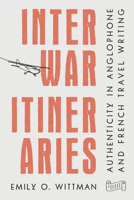 Reiserouten der Zwischenkriegszeit: Authentizität in der anglophonen und französischen Reiseschriftstellerei - Interwar Itineraries: Authenticity in Anglophone and French Travel Writing