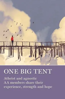 Ein großes Zelt: Atheistische und agnostische AA-Mitglieder berichten von ihren Erfahrungen, ihrer Stärke und ihrer Hoffnung - One Big Tent: Atheist and Agnostic AA Members Share Their Experience, Strength and Hope