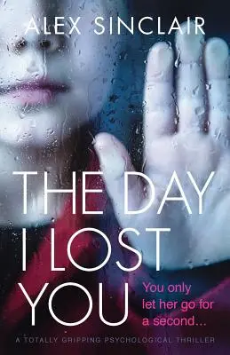 Der Tag, an dem ich dich verlor: Ein absolut fesselnder Psychothriller - The Day I Lost You: A totally gripping psychological thriller