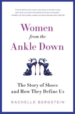 Frauen vom Knöchel abwärts: Die Geschichte der Schuhe und wie sie uns definieren - Women from the Ankle Down: The Story of Shoes and How They Define Us