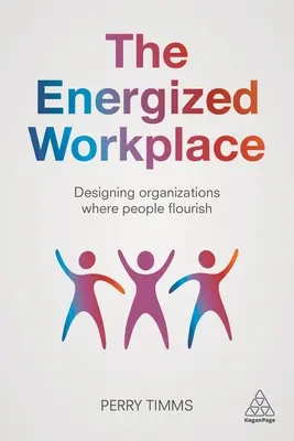 Der energiegeladene Arbeitsplatz: Organisationen gestalten, in denen Menschen sich wohlfühlen - The Energized Workplace: Designing Organizations Where People Flourish