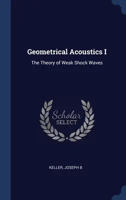 Geometrische Akustik I: Die Theorie der schwachen Stoßwellen - Geometrical Acoustics I: The Theory of Weak Shock Waves