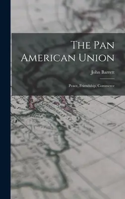 Die Panamerikanische Union: Frieden, Freundschaft, Handel - The Pan American Union: Peace, Friendship, Commerce
