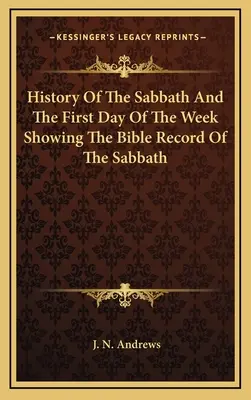 Die Geschichte des Sabbats und des ersten Tages der Woche mit den biblischen Aufzeichnungen über den Sabbat - History Of The Sabbath And The First Day Of The Week Showing The Bible Record Of The Sabbath