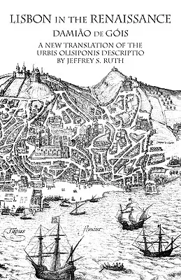 Lissabon in der Renaissance: Eine neue Übersetzung des Urbis Olisiponis Beschreibung - Lisbon in the Renaissance: A New Translation of the Urbis Olisiponis Description