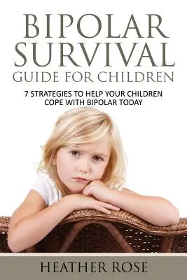 Bipolares Kind: Bipolarer Überlebensführer für Kinder: 7 Strategien, die Ihren Kindern helfen, mit Bipolarität umzugehen - Bipolar Child: Bipolar Survival Guide for Children: 7 Strategies to Help Your Children Cope with Bipolar Today