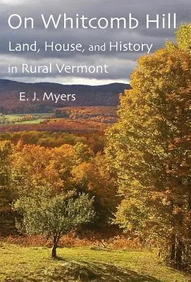 Auf dem Whitcomb Hill: Land, Haus und Geschichte im ländlichen Vermont - On Whitcomb Hill: Land, House, and History in Rural Vermont