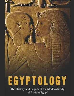 Ägyptologie: Geschichte und Erbe der modernen Erforschung des Alten Ägypten - Egyptology: The History and Legacy of the Modern Study of Ancient Egypt