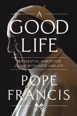 Ein gutes Leben: 15 wesentliche Gewohnheiten für ein Leben mit Hoffnung und Freude - A Good Life: 15 Essential Habits for Living with Hope and Joy