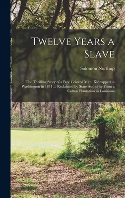 Zwölf Jahre Sklave; die aufregende Geschichte eines freien Farbigen, der 1841 in Washington entführt wurde ... Von staatlicher Seite aus einer Baumwollplantage zurückgeholt - Twelve Years a Slave; the Thrilling Story of a Free Colored man, Kidnapped in Washington in 1841 ... Reclaimed by State Authority From a Cotton Planta