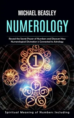 Numerologie: Die spirituelle Bedeutung der Zahlen (Enthüllen Sie die geheime Macht der Zahlen und entdecken Sie, wie die numerologische Divination i - Numerology: Spiritual Meaning of Numbers Including (Reveal the Secret Power of Numbers and Discover How Numerological Divination i